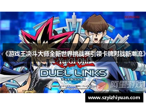 《游戏王决斗大师全新世界挑战赛引领卡牌对战新潮流》